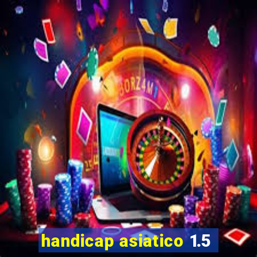 handicap asiatico 1.5